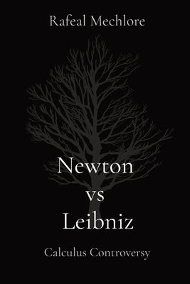 Newton vs Leibniz: Calculus Controversy: Calculus Controversy by Mechlore, Rafeal