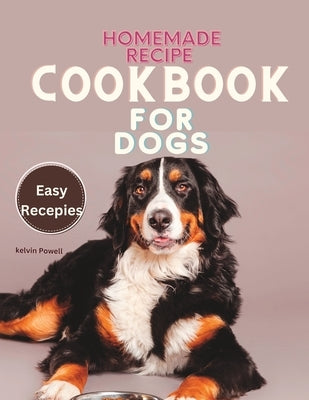 Homemade Recipe Cookbook for Dogs by Powell, Kelvin
