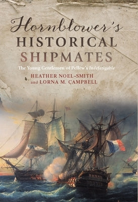 Hornblower's Historical Shipmates: The Young Gentlemen of Pellew's Indefatigable by Noel-Smith, Heather