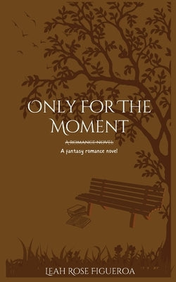 Only For The Moment by Figueroa, Leah R.