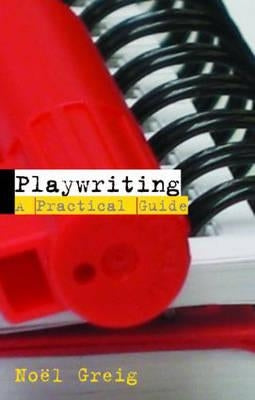 Playwriting: A Practical Guide by Greig, No&#195;&#171;l