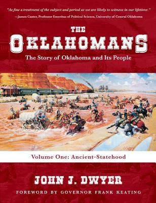 The Oklahomans: The Story of Oklahoma and Its People: Volume I: Ancient-Statehood by Dwyer, John J.