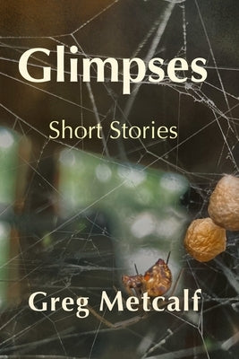 Glimpses by Metcalf, Greg