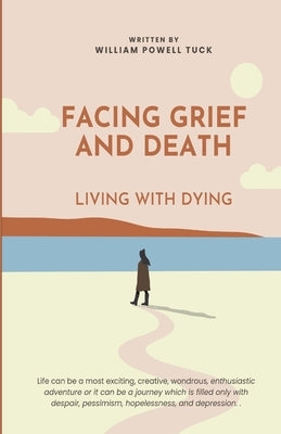 Facing Grief and Death: Living with Dying by Tuck, William Powell