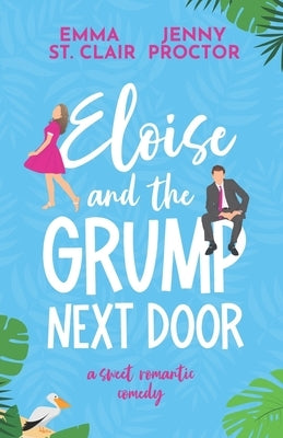 Eloise and the Grump Next Door: A Sweet Romantic Comedy by St Clair, Emma