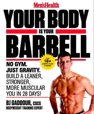 Men's Health Your Body Is Your Barbell: No Gym. Just Gravity. Build a Leaner, Stronger, More Muscular You in 28 Days! by Gaddour, Bj