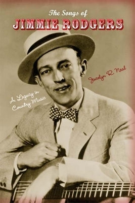 The Songs of Jimmie Rodgers: A Legacy in Country Music by Neal, Jocelyn R.