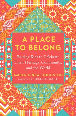 A Place to Belong: Raising Kids to Celebrate Their Heritage, Community, and the World by Johnston, Amber O'Neal