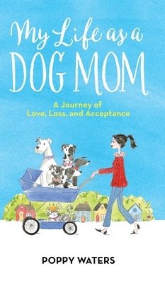 My Life as a Dog Mom: A Journey of Love, Loss, and Acceptance by Waters, Poppy