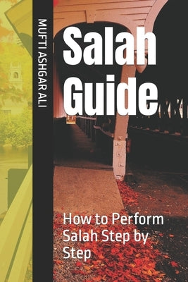Salah Guide: How to Perform Salah Step by Step by Ali, Mufti Ashgar