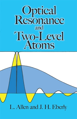 Optical Resonance and Two-Level Atoms by Allen, L.