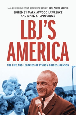 Lbj's America: The Life and Legacies of Lyndon Baines Johnson by Lawrence, Mark Atwood