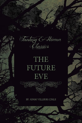 The Future Eve (Fantasy and Horror Classics) by Adam, Villiers De L.