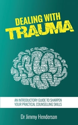 Dealing With Trauma: An Introductory Guide to Sharpen Your Practical Counselling Skills by Henderson, Jimmy