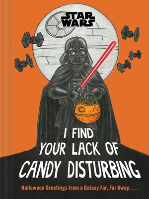 Star Wars: I Find Your Lack of Candy Disturbing: Halloween Greetings from a Galaxy Far, Far Away. . . . by Lucasfilm Ltd, Lucasfilm