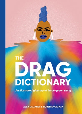 Drag Dictionary: An Illustrated Glossary of Fierce Queen Slang by de Zanet, Alba