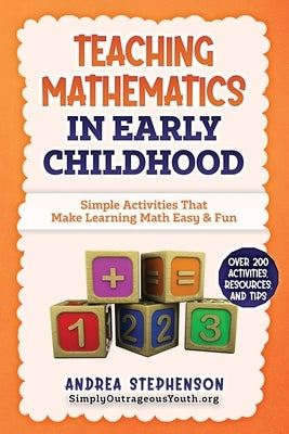 Teaching Mathematics In Early Childhood: Simple Activities That Make Learning Math Easy & Fun by Stephenson, Andrea