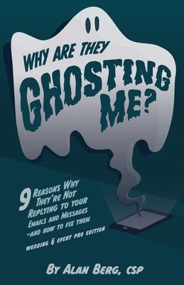 Why Are They Ghosting Me? - Wedding & Event Pros Edition by Berg, Alan