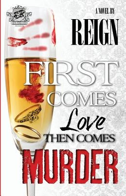 First Comes Love, Then Comes Murder (The Cartel Publications Presents) by Reign (T Styles)