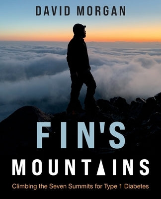 Fin's Mountains: Climbing the Seven Summits for Type 1 Diabetes by Morgan, David