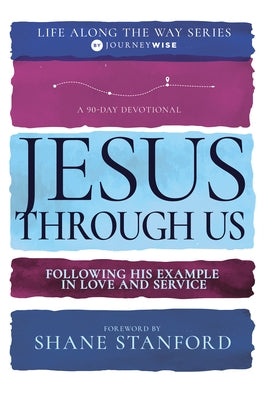 Jesus Through Us: Following His Example in Love and Service (a 90-Day Devotional) by Journeywise