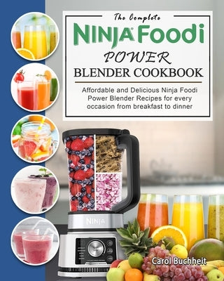 The Complete Ninja Foodi Power Blender Cookbook: Affordable and Delicious Ninja Foodi Power Blender Recipes for every occasion from breakfast to dinne by Buchheit, Carol