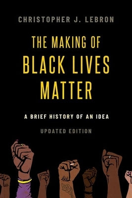 The Making of Black Lives Matter: A Brief History of an Idea, Updated Edition by Lebron, Christopher J.