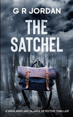 The Satchel: A Highlands and Islands Detective Thriller by Jordan, G. R.