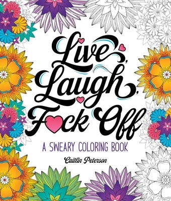 Live, Laugh, F*ck Off: A Sweary Coloring Book by Peterson, Caitlin