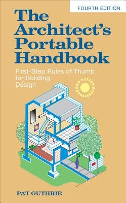 The Architect's Portable Handbook: First-Step Rules of Thumb for Building Design 4/E by Guthrie John Patten (Pat)