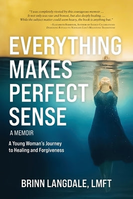 Everything Makes Perfect Sense: A Young Woman's Journey to Healing and Forgiveness by Langdale, Brinn