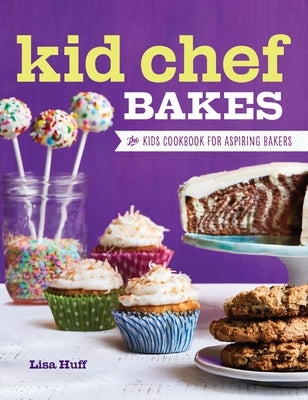 Kid Chef Bakes: The Kids Cookbook for Aspiring Bakers by Huff, Lisa