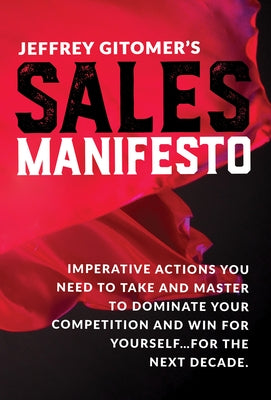 Jeffrey Gitomer's Sales Manifesto: Imperative Actions You Need to Take and Master to Dominate Your Competition and Win for Yourself...for the Next Dec by Gitomer, Jeffrey
