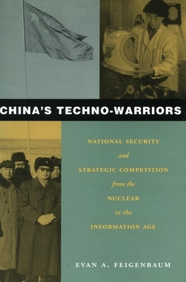 China's Techno-Warriors: National Security and Strategic Competition from the Nuclear to the Information Age by Feigenbaum, Evan