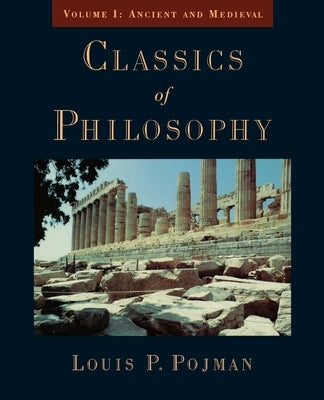 Classics of Philosophy: Volume I: Ancient and Medieval by Pojman, Louis P.