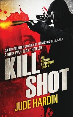 Kill Shot: The Jack Reacher Experiment Book 4 by Hardin, Jude