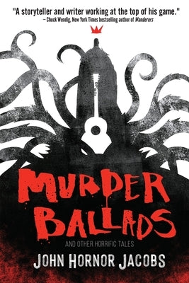 Murder Ballads and Other Horrific Tales by Jacobs, John Hornor