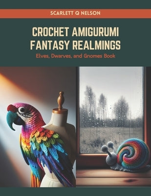 Crochet Amigurumi Fantasy Realmings: Elves, Dwarves, and Gnomes Book by Nelson, Scarlett Q.