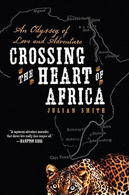 Crossing the Heart of Africa: An Odyssey of Love and Adventure by Smith, Julian