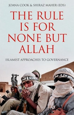 The Rule Is for None But Allah: Islamist Approaches to Governance by Cook, Joana