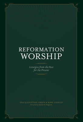 Reformation Worship: Liturgies from the Past for the Present by Gibson, Jonathan