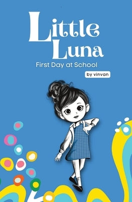 First Day at School: Book 5 - Little Luna Series (Beginning Chapter Books, Funny Books for Kids, Kids Book Series): A tiny funny story that by Van, Vin