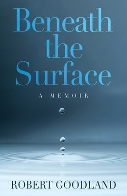 Beneath the Surface: A Memoir by Goodland, Robert