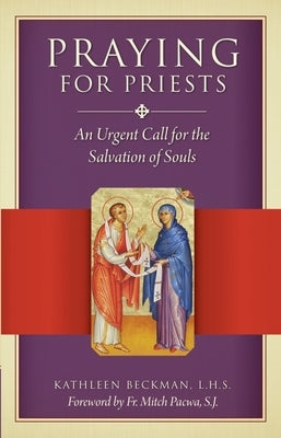 Praying for Priests: An Urgent Call for the Salvation of Souls by Beckman, Kathleen