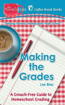 Making the Grades: A Grouch-Free Guide to Homeschool Grading by Binz, Lee