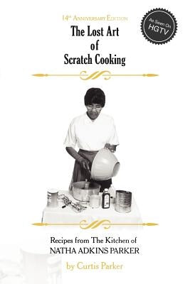 The Lost Art of Scratch Cooking by Parker, Curtis