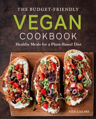 The Budget-Friendly Vegan Cookbook: Healthy Meals for a Plant-Based Diet by Lazare, Ally