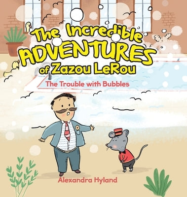 The Incredible Adventures of Zazou LeRou: The Trouble with Bubbles by Hyland, Alexandra