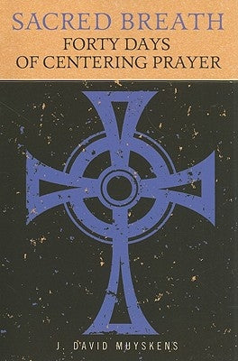 Sacred Breath: Forty Days of Centering Prayer by Muyskens, J. David