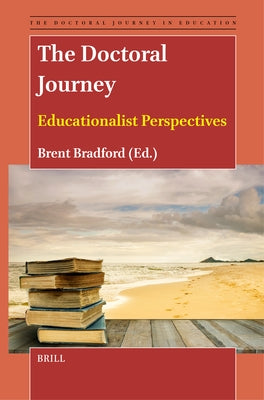 The Doctoral Journey: Educationalist Perspectives by Bradford, Brent